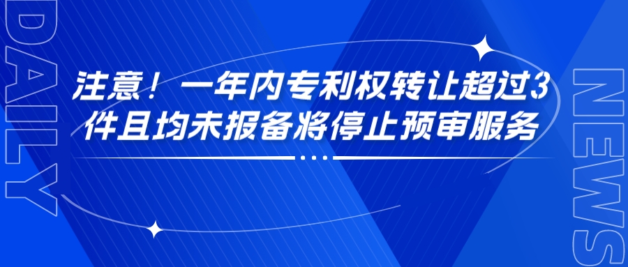 注意！一年內專利權轉讓超過3件且均未報備將停止預審服務