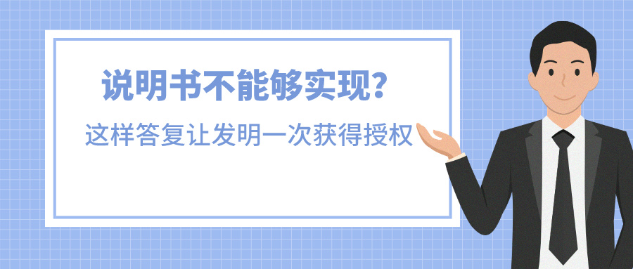 說明書不能夠?qū)崿F(xiàn)？我是這樣答復讓發(fā)明一次獲得授權(quán)