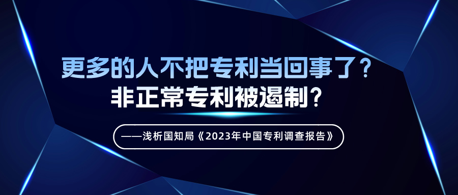 更多的人不把專利當(dāng)回事了？非正常專利被遏制？——淺析國(guó)知局《2023年中國(guó)專利調(diào)查報(bào)告》
